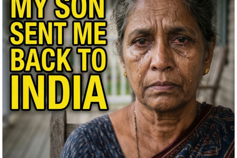 My Son Sent Me Back to India From the US. Months Later, He Called Me Crying.